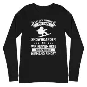 Leg Dich Niemals Mit Einem Snowboarder An Wir Kennen Orte An Denen Dich Niemand Findet - Longsleeve (Unisex)