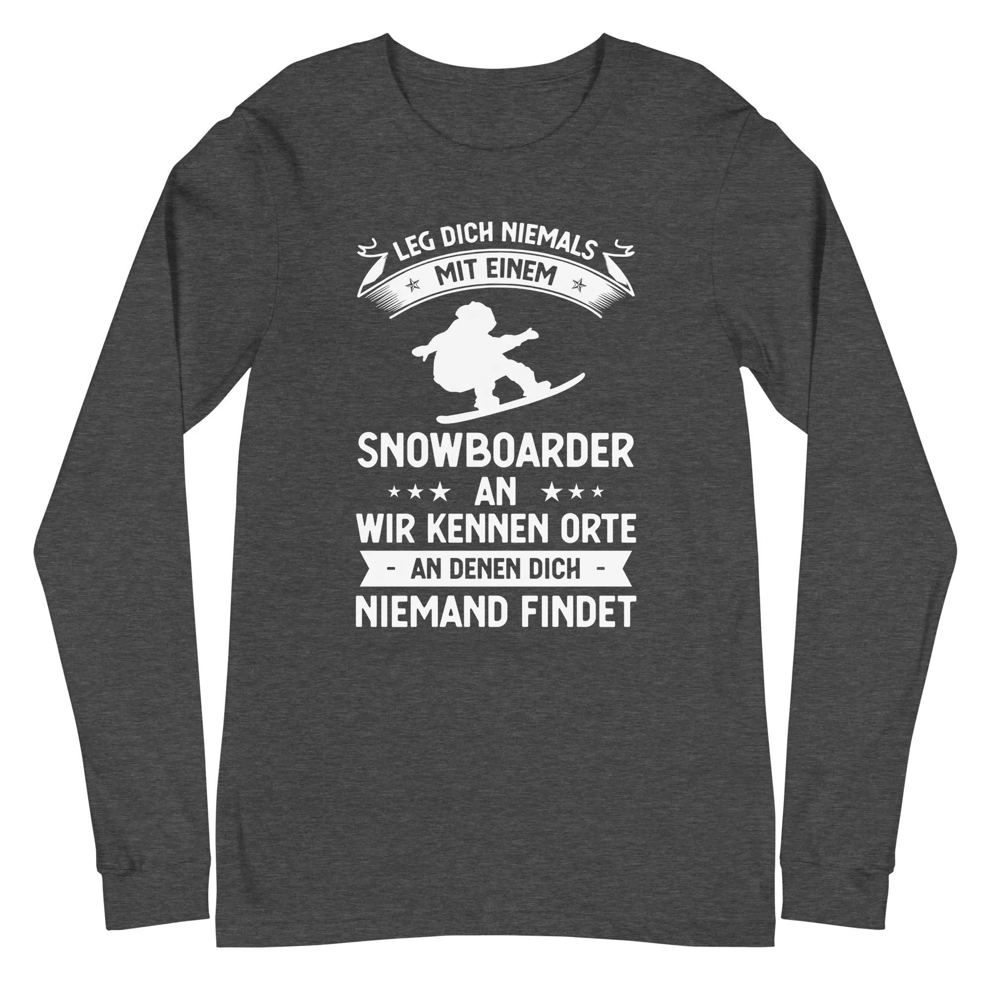 Leg Dich Niemals Mit Einem Snowboarder An Wir Kennen Orte An Denen Dich Niemand Findet - Longsleeve (Unisex)