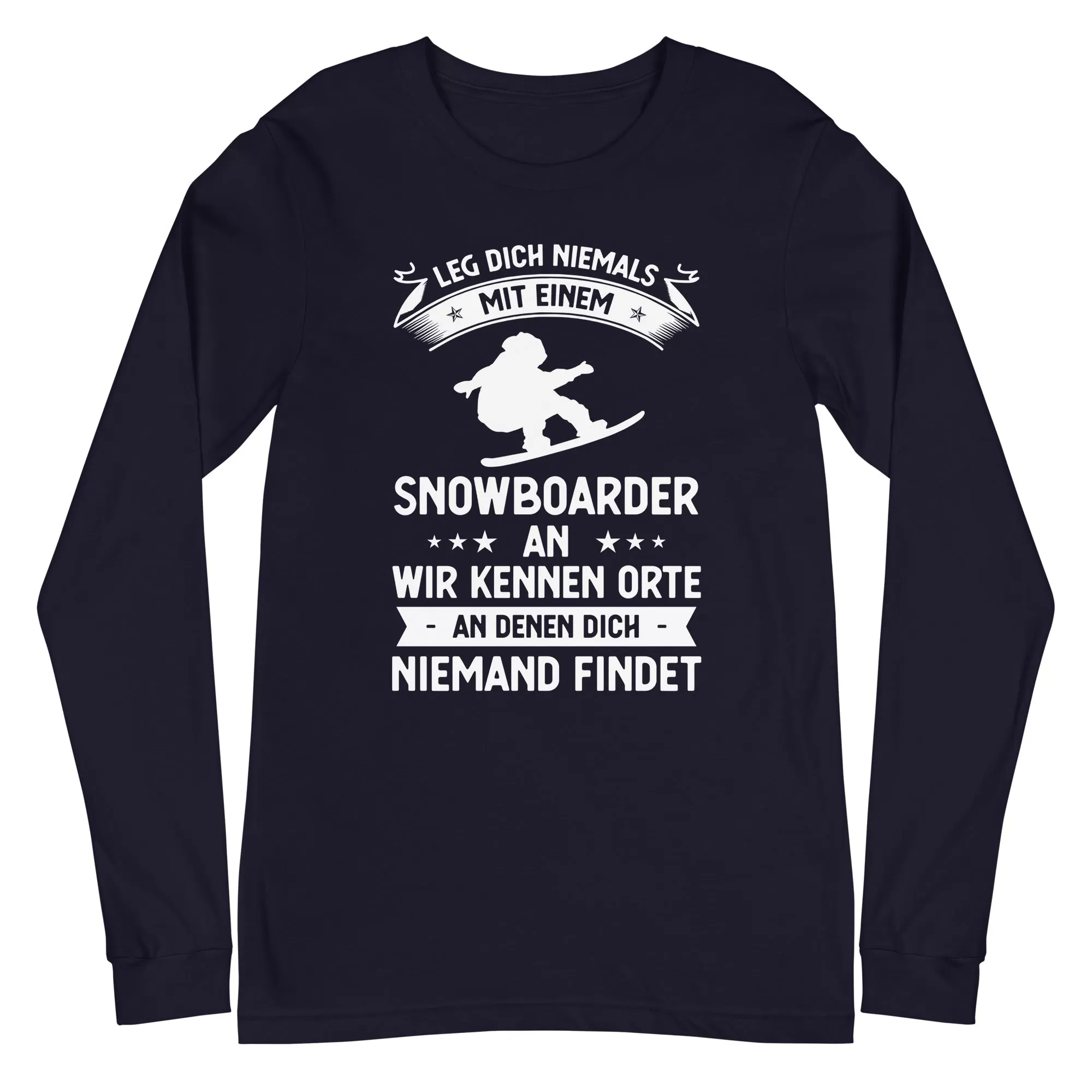 Leg Dich Niemals Mit Einem Snowboarder An Wir Kennen Orte An Denen Dich Niemand Findet - Longsleeve (Unisex)